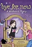 Bye for Now: A Wishers Story