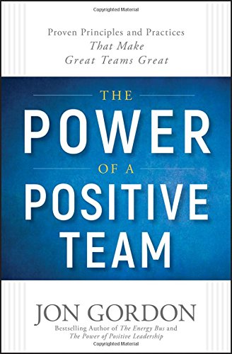 image for Wiley The Power of a Positive Team: Proven Principles and Practices th