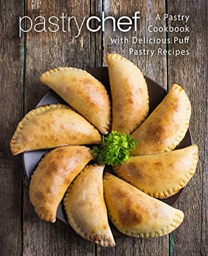 Pastry Chef: A Pastry Cookbook with Delicious Puff Pastry Recipes