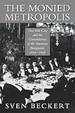 Front cover for the book The Monied Metropolis: New York City and the Consolidation of the American Bourgeoisie, 1850-1896 by Sven Beckert