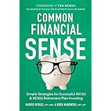 Common Financial Sense: Simple Strategies for Successful 401(k) &amp; 403(b) Retirement Plan Investing