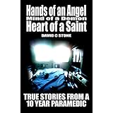 Hands of an Angel, Mind of a Demon, Heart of a Saint: True Stories from a 10 year Paramedic