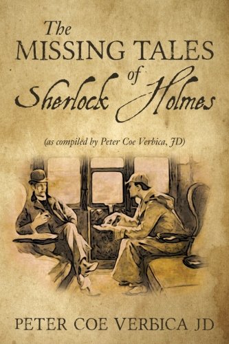 The Missing Tales of Sherlock Holmes: (as compiled by Peter Coe Verbica, JD)
