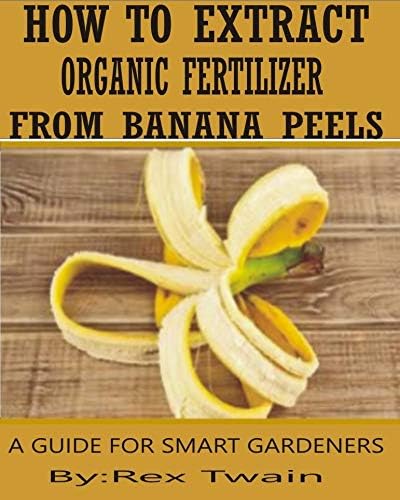 How to Extract Organic Fertilizers from Banana Peels: A Smart Farmer's Guide Kindle Edition