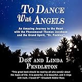 To Dance with Angels: An Amazing Journey to the Heart with the Phenomenal Thomas Jacobson and the Gr by