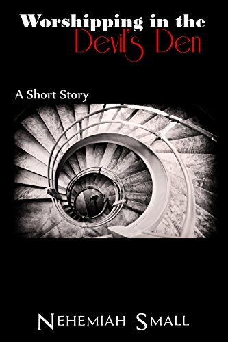 Worshipping in the Devil's Den: A Short Story by Nehemiah Small
