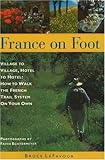 France on Foot: Village to Village, Hotel to Hotel: How to Walk the French Trail System on Your Own by Bruce Lefavour, Faith Eddemeyer