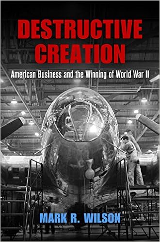 Destructive Creation: American Business and the Winning of World War II (American Business, Politics, and Society), by Mark R. Wilson Destructive Creation: American Business and the Winning of World War II (American Business, Politics, and Society), by Mark R. Wilson