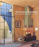 The House to Ourselves: Reinventing Home Once the Kids Are Grown by 