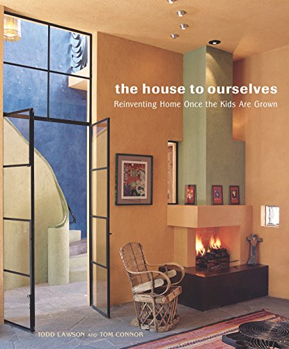 The House to Ourselves: Reinventing Home Once the Kids Are Grown by Todd Lawson, Tom Connor