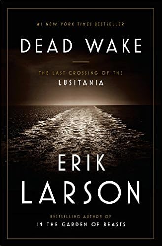 Dead Wake: The Last Crossing of the Lusitania, by Erik Larson Dead Wake: The Last Crossing of the Lusitania, by Erik Larson