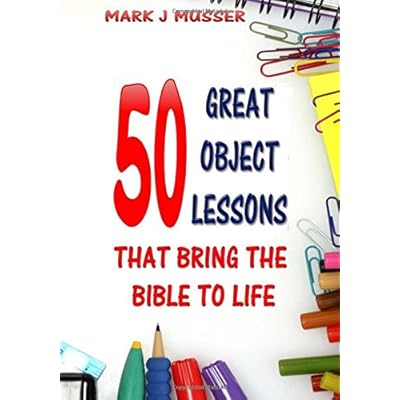 50 Great Object Lessons That Bring the Bible to Life 50 Great Object Lessons That Bring the Bible to Life