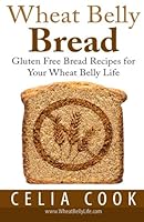 Wheat Belly Bread: Gluten Free Bread Recipes for Your Wheat Belly Life 1505228778 Book Cover