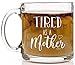 Shop4Ever Tired as a Mother Novelty Glass Coffee Mug Tea Cup Gift ~ Mother's Day ~ (13 oz, Clear)
