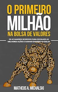 Livro O Primeiro Milhão na Bolsa de Valores: Os 42 Maiores Segredos para Escolher as Melhores Ações e Ganhar Dinheiro na Bolsa