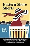 Eastern Shore Shorts: Stories set in Berlin, Cambridge, Chestertown, Chincoteague, Easton, Rock Hall, Salisbury, St. Michaels, and Tilghman Island by 