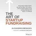 The Art of Startup Fundraising: Pitching Investors, Negotiating the Deal, and Everything Else Entrepreneurs Need to Know Audiobook by Alejandro Cremades, Barbara Corcoran Narrated by Jonathan Yen