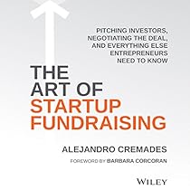 The Art of Startup Fundraising: Pitching Investors, Negotiating the Deal, and Everything Else Entrepreneurs Need to Know The Art of Startup Fundraising: Pitching Investors, Negotiating the Deal, and Everything Else Entrepreneurs Need to Know
