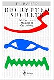 Decrypted Secrets : Methods and Maxims of Cryptology, Bauer, F. L., 3540604189