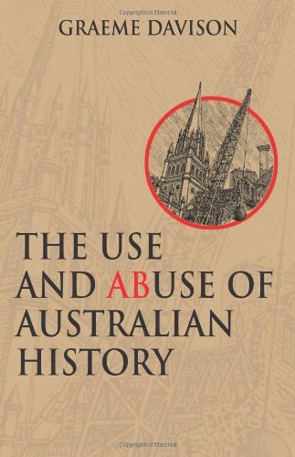 The Use and Abuse of Australian History by Graeme Davison (2000-01-03)