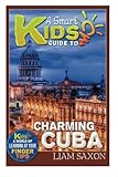 A Smart Kids Guide To CHARMING CUBA: A World Of Learning At Your Fingertips (Volume 1)