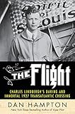 The Flight: Charles Lindbergh's Daring and Immortal 1927 Transatlantic Crossing