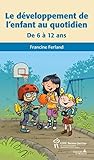 Développement de l'enfant au quotidien de 6 à 12 ans (Le) (French Edition) by