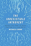The Irresistible Introvert: Harness the Power of Quiet Charisma in a Loud World