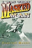 I Was That Masked Man by Clayton Moore, Frank Thompson