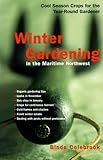 Winter Gardening in the Maritime Northwest: Cool-Season Crops for the Year-Round Gardener by Binda Colebrook