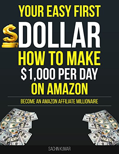 YOUR EASY FIRST DOLLAR WITH AMAZON AFFILIATE: How to Make $1,000 Per Day on Amazon: How to Become an Amazon Affiliate Millionaire