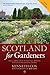 Scotland for Gardeners: The Guide to Scottish Gardens, Nurseries and Garden Centres by 