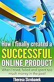 How I finally created a successful online product: “When I tried, failed and spent too much money in the past!”