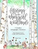 Lettering in the Whimsical Woodlands: A Creative Calligraphy Adventure--Nature-Inspired Projects, Prompts and Drawing Ideas by Peggy Dean