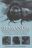 Shamanism: Traditional and Contemporary Approaches to the Mastery of Spirits and Healing by Merete Demant Jakobsen†