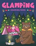 Glamping Coloring Book: Cute Wildlife, Scenic Glampsites, Funny Camp Quotes, Toasted Bon Fire S'mores, Outdoor Glamper Activity Coloring Glamping Book by 