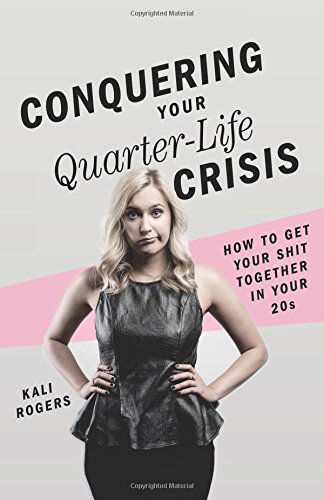Conquering Your Quarter-Life Crisis: How to Get Your Shit Together In Your 20s