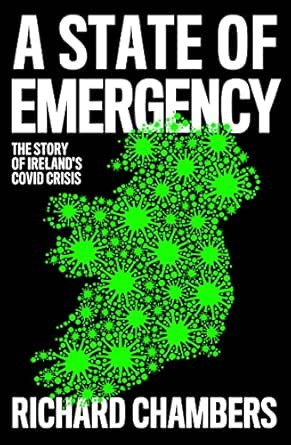 A State Of Emergency The Story Of Ireland S Covid Crisis Kindle Edition By Chambers Richard Politics Social Sciences Kindle Ebooks Amazon Com