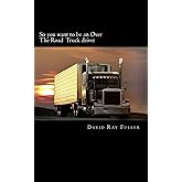 So you want to be an Over the Road Truck Driver: What everyone needs to know!