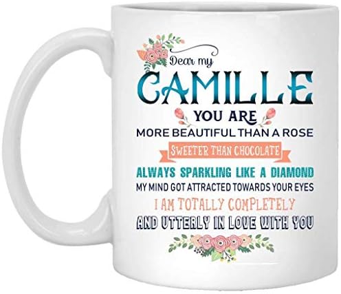 Valentine Day Mug for Girlfriend Dear Camille You are More Beautiful Than a Rose Flower Sweeter Than Chocolate Candy Sparkling Like a Diamond I Am Utterly in Love with You - Coffee Mug 11oz