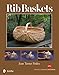 Rib Baskets, Revised & Expanded 2nd Edition by