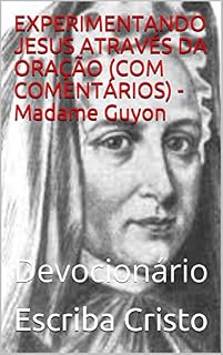 Livro EXPERIMENTANDO JESUS ATRAVÉS DA ORAÇÃO (COM COMENTÁRIOS) - Madame Guyon: Devocionário