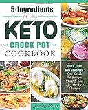 5 Ingredients or Less Keto Crock Pot Cookbook: Quick, Easy and Delicious Keto Crock Pot Recipes to H by 