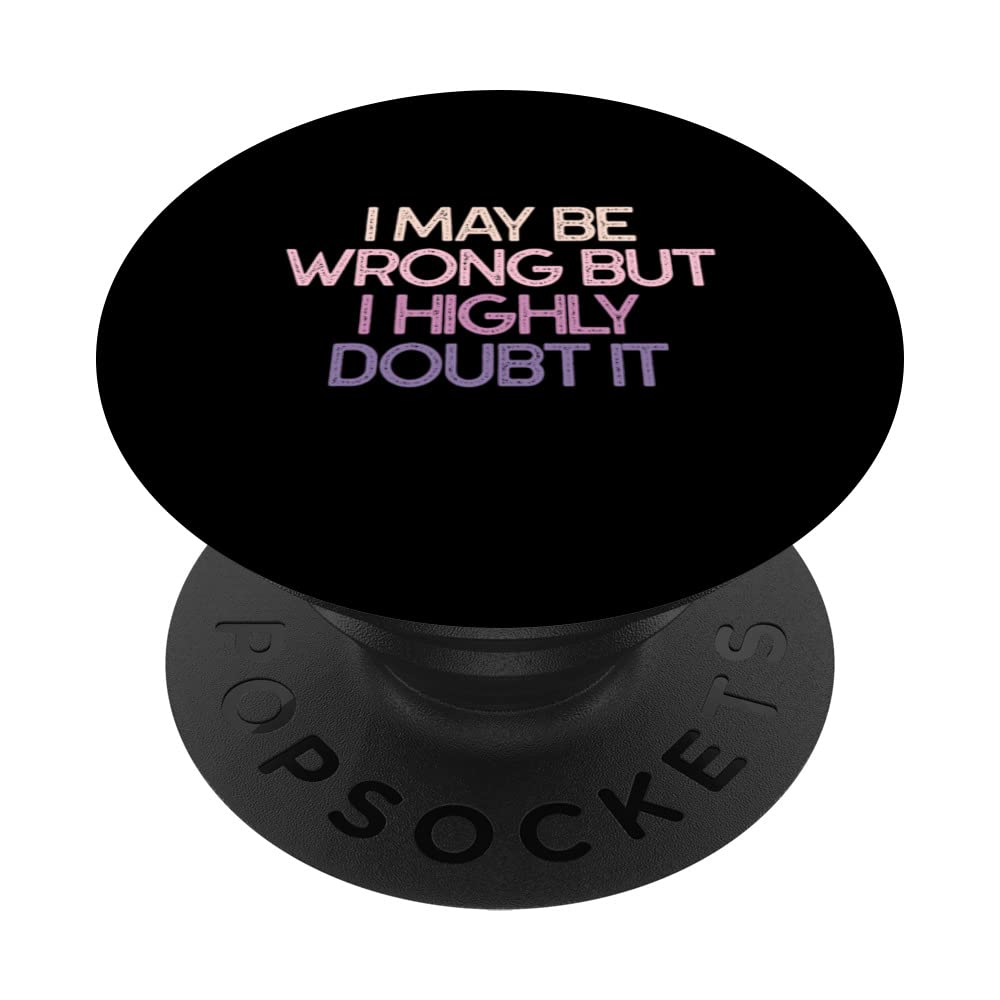 I May Be Wrong But I Highly Doubt It Sarcastic Quote PopSockets Swappable PopGrip
