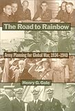 Book cover for The Road to Rainbow: Army Planning for Global War, 1934-1940