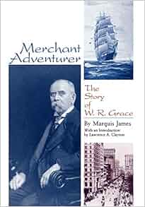 Merchant Adventurer The Story Of W R Grace Latin American Silhouettes Marquis James