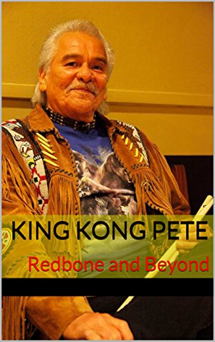 King Kong Pete: Redbone and Beyond by Peter Oscar DePoe