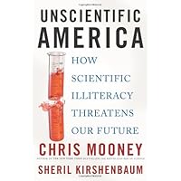 Unscientific America: How Scientific Illiteracy Threatens our Future