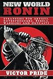 New World Ronin: Strategies for Artists, Entrepreneurs, Rebels, Warriors and Outcasts