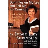 Don't Pee on My Leg and Tell Me It's Raining: America's Toughest Family Court Judge Speaks Out